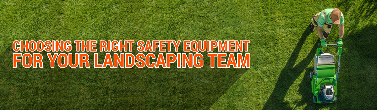 Choosing the Right Safety Equipment for Your Landscaping Team